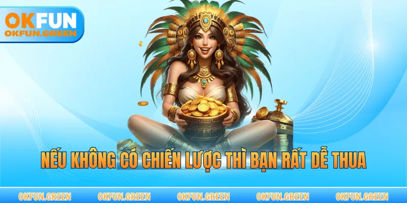 Nếu không có chiến lược thì bạn rất dễ thua